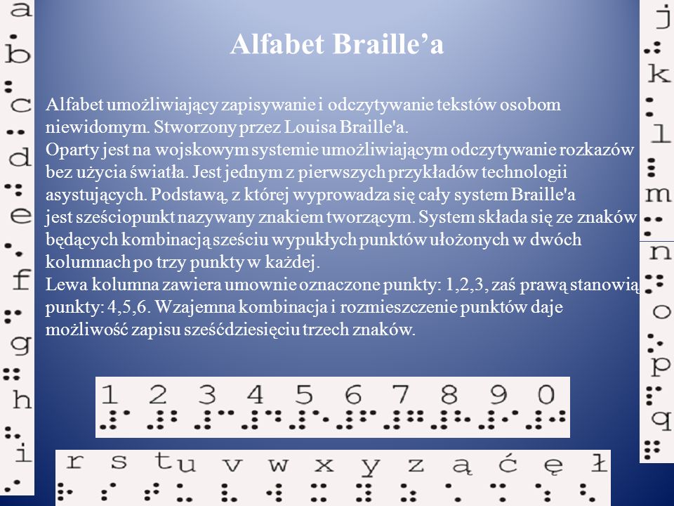 Alfabet Braille’a Alfabet umożliwiający zapisywanie i odczytywanie tekstów osobom. niewidomym. Stworzony przez Louisa Braille a.