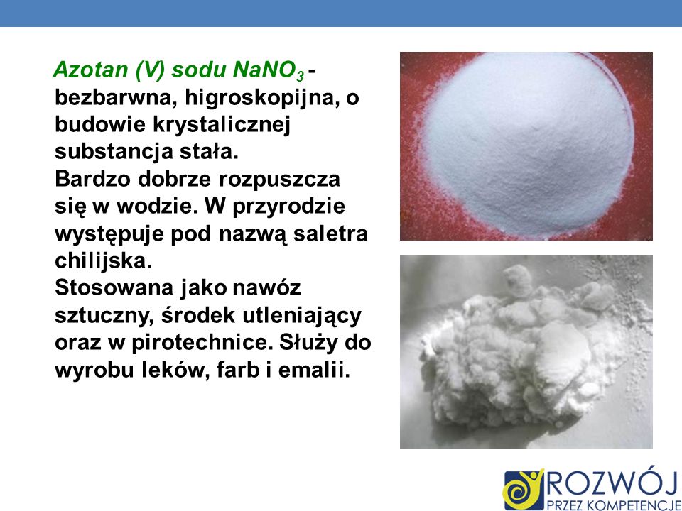 Azotan (V) sodu NaNO3 - bezbarwna, higroskopijna, o budowie krystalicznej substancja stała.