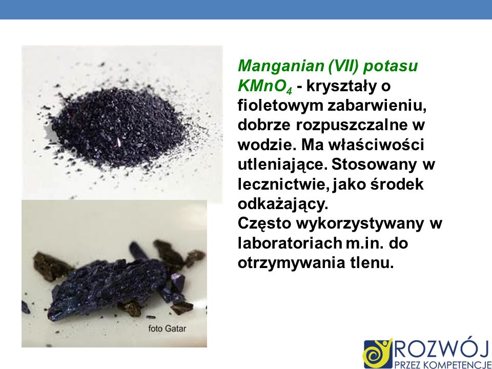 Manganian (VII) potasu KMnO4 - kryształy o fioletowym zabarwieniu, dobrze rozpuszczalne w wodzie.