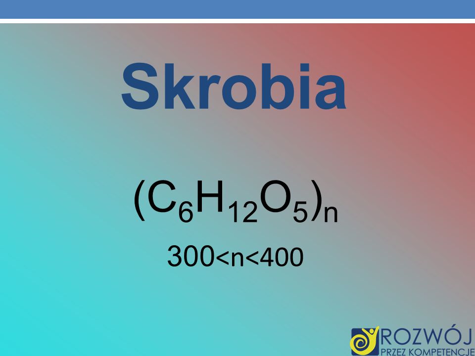 Skrobia (C6H12O5)n 300<n<400