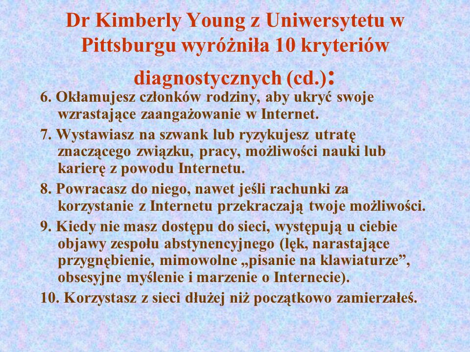 Dr Kimberly Young z Uniwersytetu w Pittsburgu wyróżniła 10 kryteriów diagnostycznych (cd.):