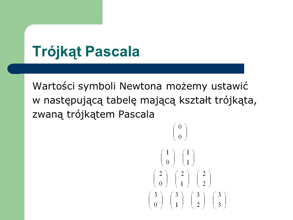 Trójkąt Pascala Wartości symboli Newtona możemy ustawić