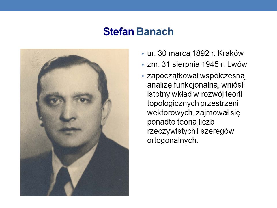 Stefan Banach ur. 30 marca 1892 r. Kraków zm. 31 sierpnia 1945 r. Lwów