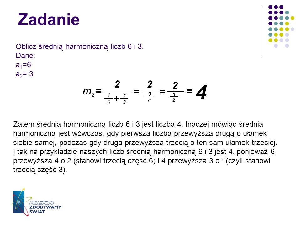 Zadanie Oblicz średnią harmoniczną liczb 6 i 3. Dane: a1=6 a2= 3