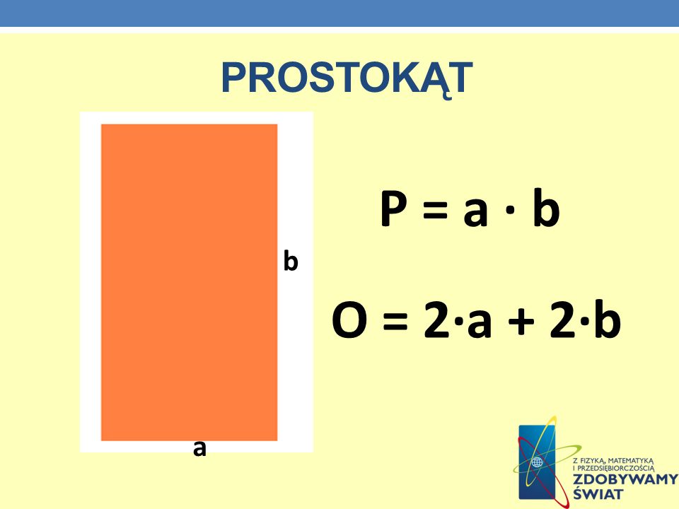 prostokąt P = a · b b O = 2·a + 2·b a