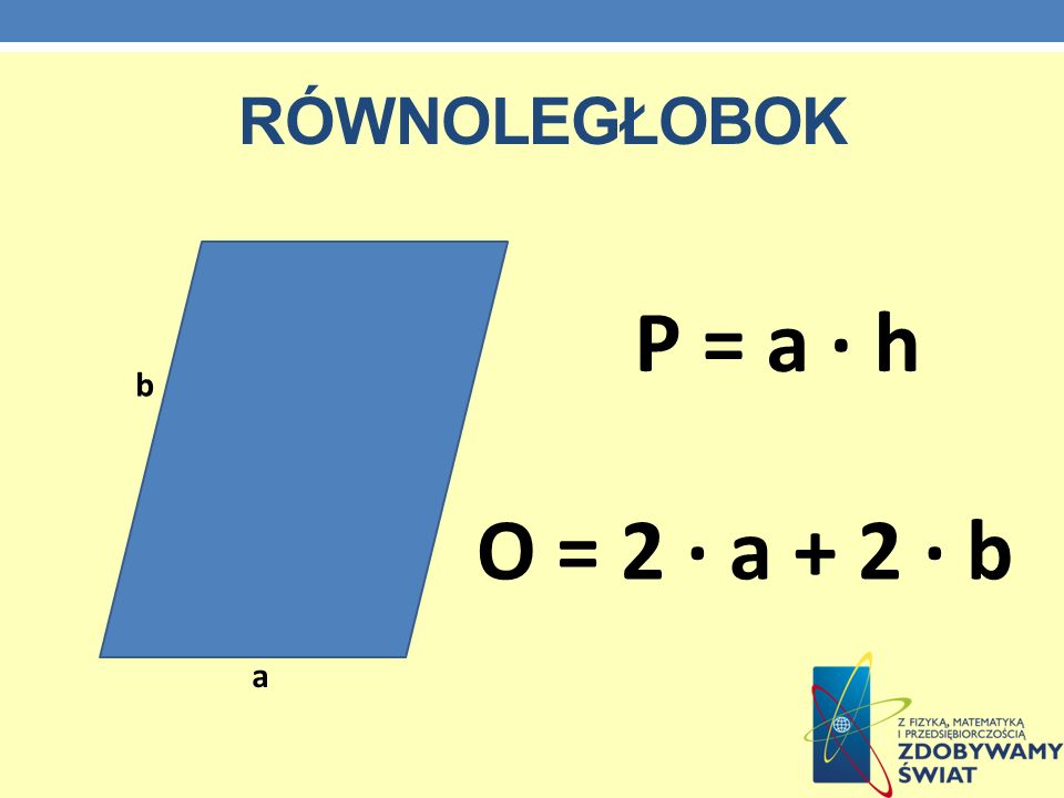 równoległobok P = a · h b O = 2 · a + 2 · b a