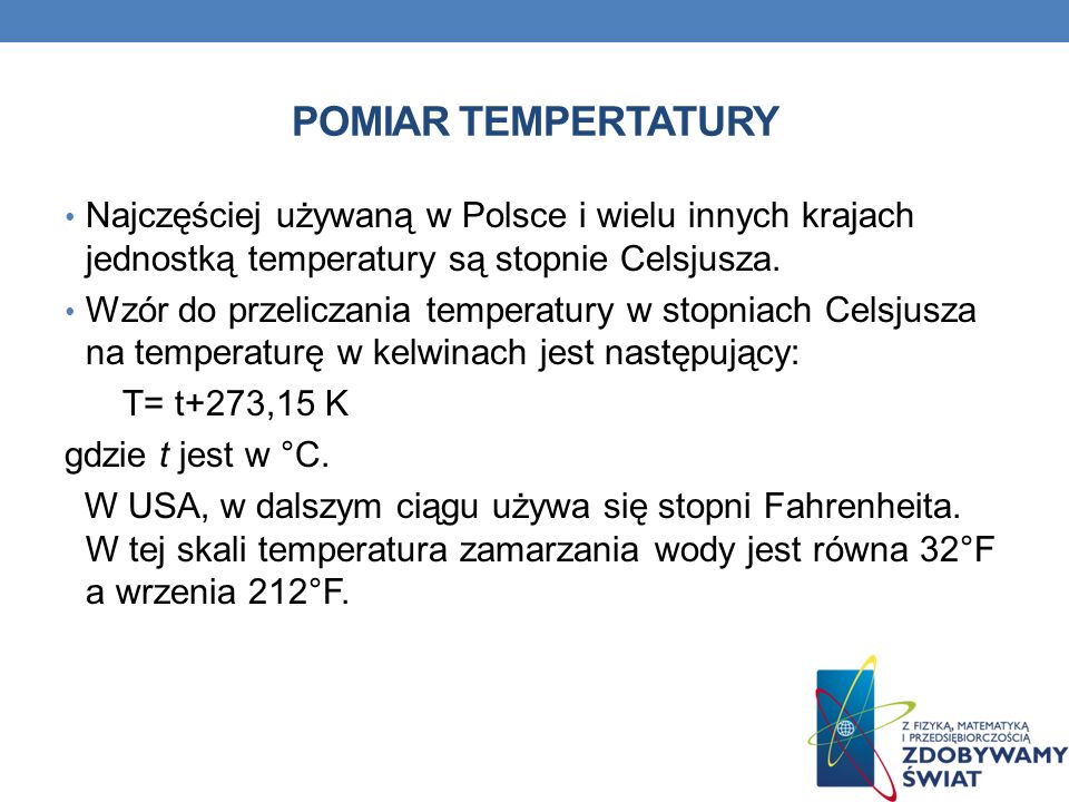 POMIAR TEMPERTATURY Najczęściej używaną w Polsce i wielu innych krajach jednostką temperatury są stopnie Celsjusza.