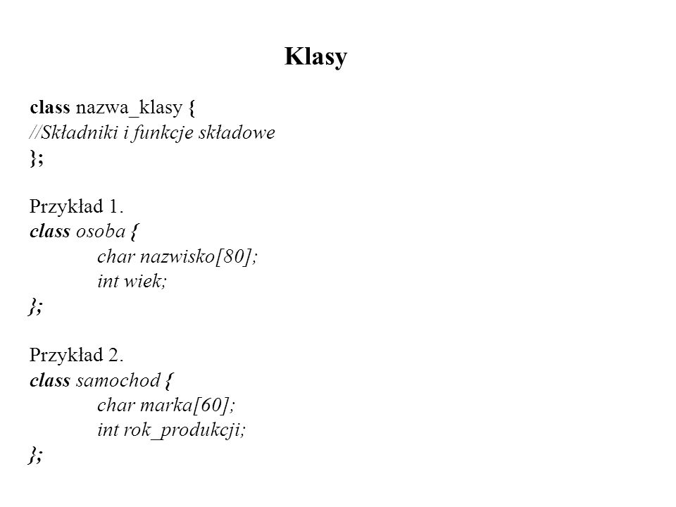Klasy class nazwa_klasy { //Składniki i funkcje składowe };