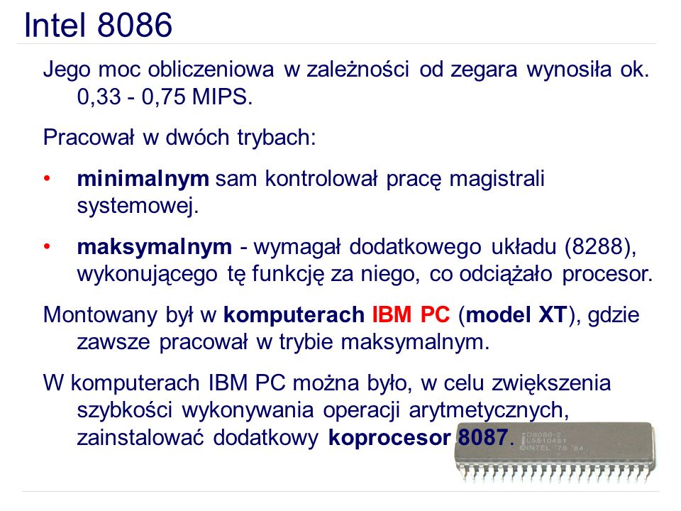 Intel 8086 Jego moc obliczeniowa w zależności od zegara wynosiła ok. 0,33 - 0,75 MIPS. Pracował w dwóch trybach: