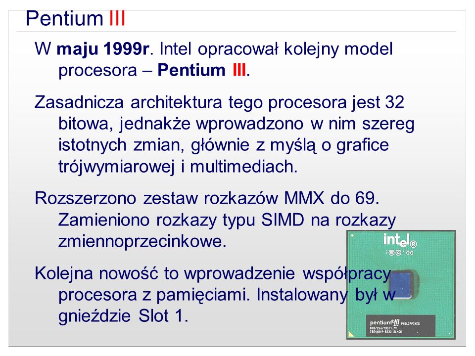 Pentium III W maju 1999r. Intel opracował kolejny model procesora – Pentium III.