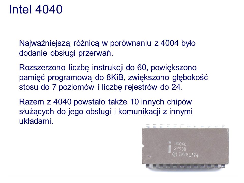Intel 4040 Najważniejszą różnicą w porównaniu z 4004 było dodanie obsługi przerwań.