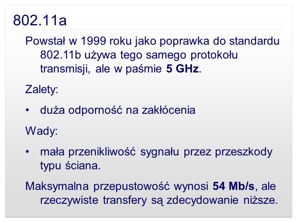 802.11a Powstał w 1999 roku jako poprawka do standardu b używa tego samego protokołu transmisji, ale w paśmie 5 GHz.