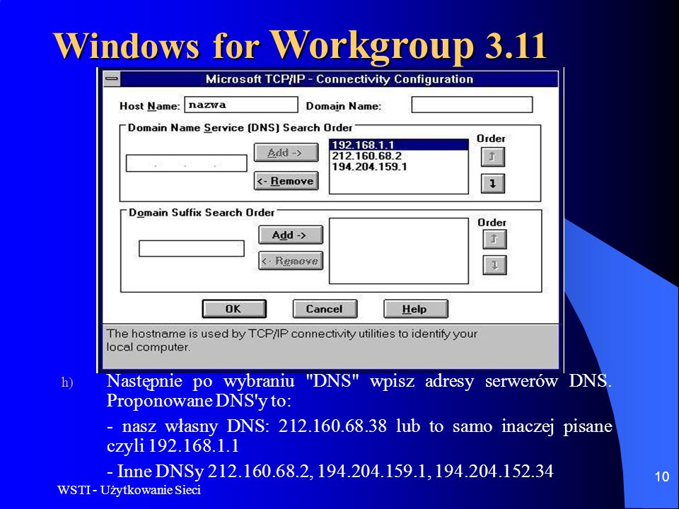 Windows for Workgroup 3.11 Następnie po wybraniu DNS wpisz adresy serwerów DNS. Proponowane DNS y to: