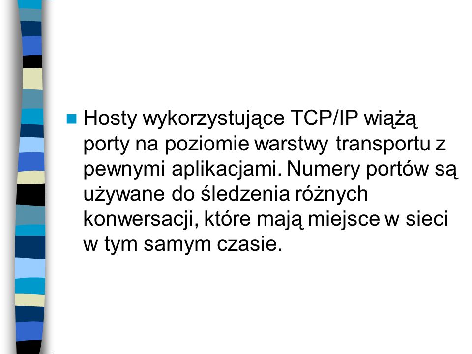 Hosty wykorzystujące TCP/IP wiążą porty na poziomie warstwy transportu z pewnymi aplikacjami.