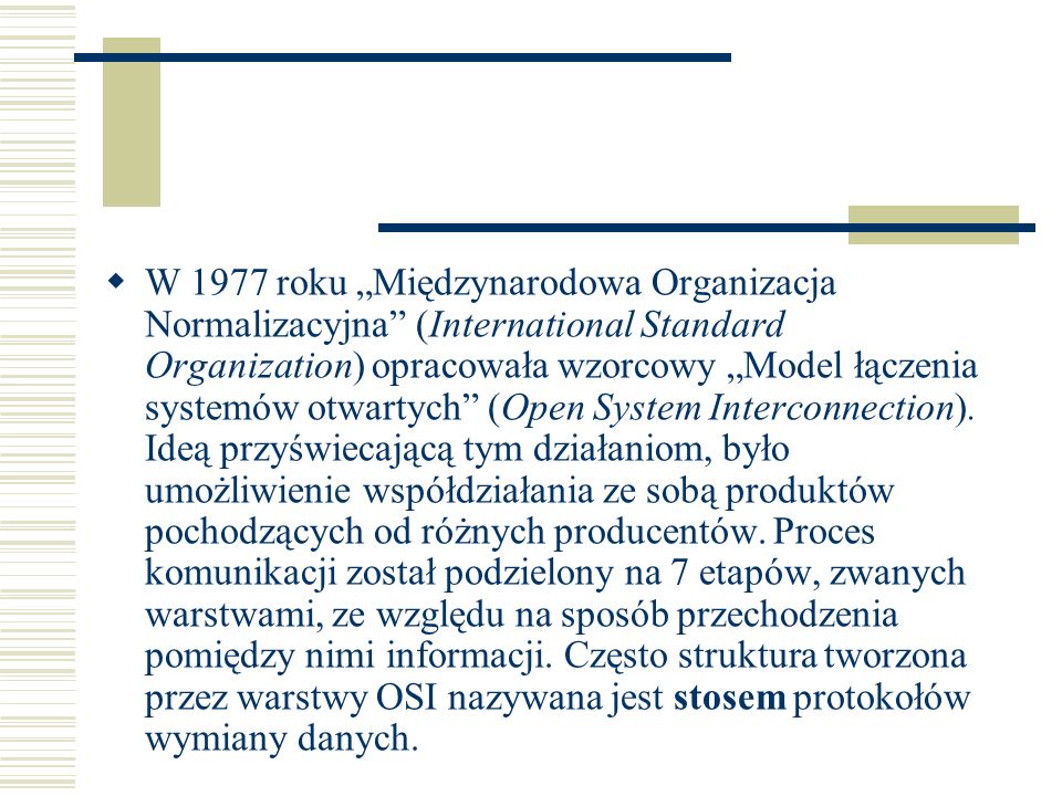 W 1977 roku „Międzynarodowa Organizacja Normalizacyjna (International Standard Organization) opracowała wzorcowy „Model łączenia systemów otwartych (Open System Interconnection).