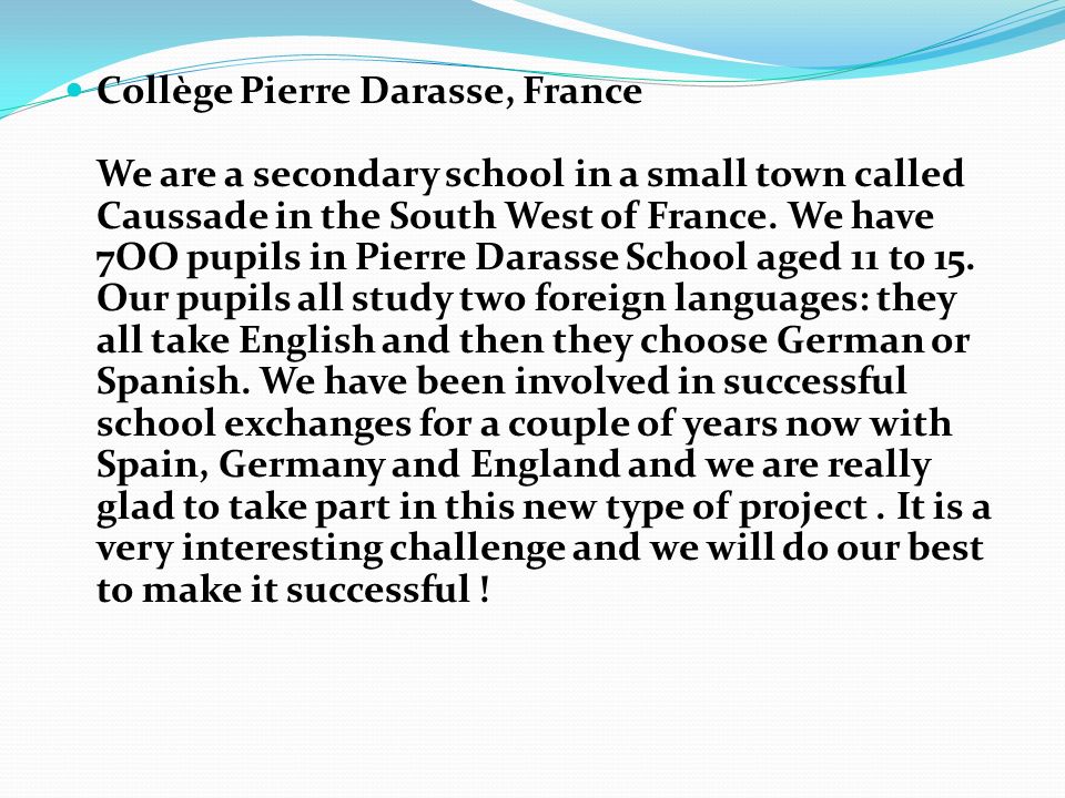 Collège Pierre Darasse, France We are a secondary school in a small town called Caussade in the South West of France.