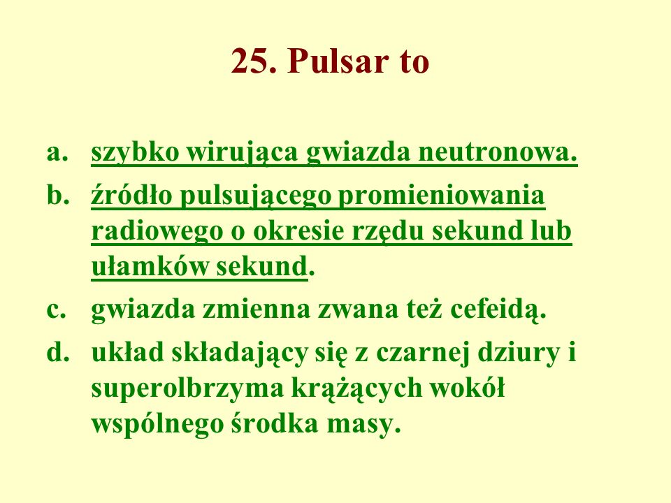 25. Pulsar to szybko wirująca gwiazda neutronowa.