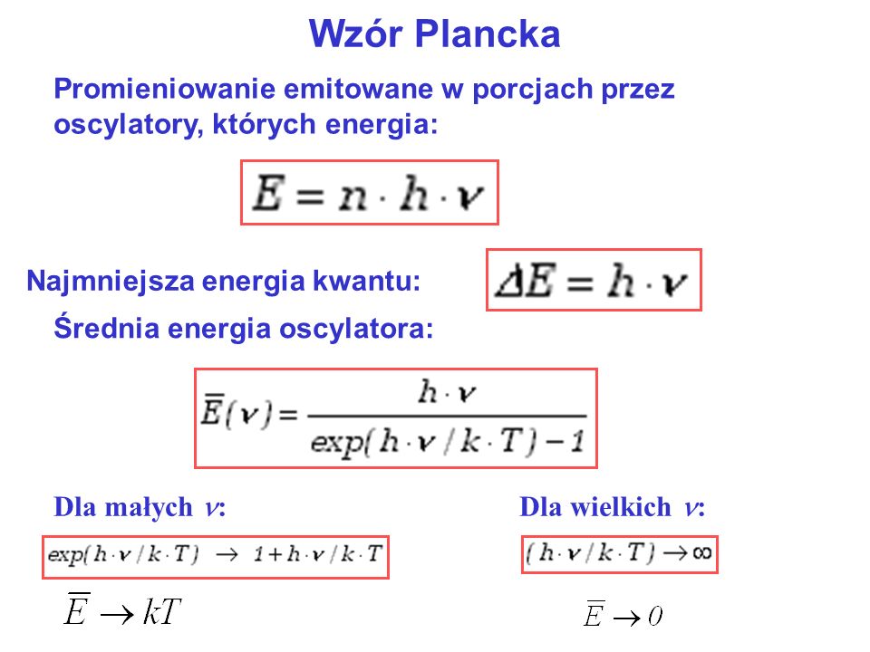 Wzór Plancka Promieniowanie emitowane w porcjach przez oscylatory, których energia: Najmniejsza energia kwantu: