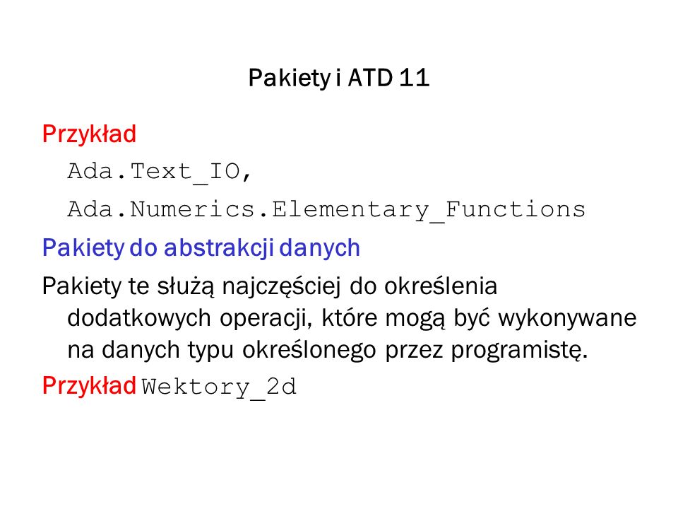 Pakiety i ATD 11 Przykład. Ada.Text_IO, Ada.Numerics.Elementary_Functions. Pakiety do abstrakcji danych.