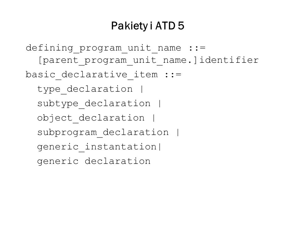 Pakiety i ATD 5 defining_program_unit_name ::= [parent_program_unit_name.]identifier. basic_declarative_item ::=