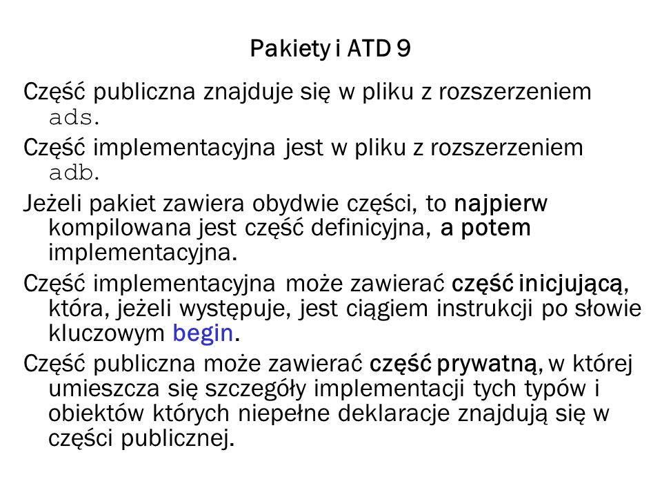 Pakiety i ATD 9 Część publiczna znajduje się w pliku z rozszerzeniem ads. Część implementacyjna jest w pliku z rozszerzeniem adb.
