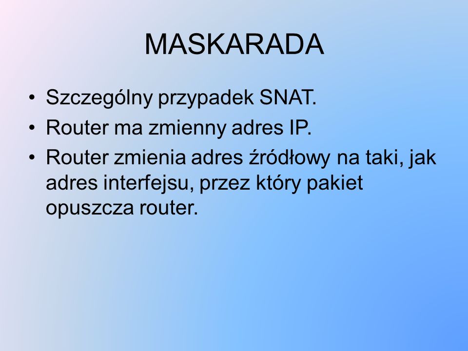 MASKARADA Szczególny przypadek SNAT. Router ma zmienny adres IP.