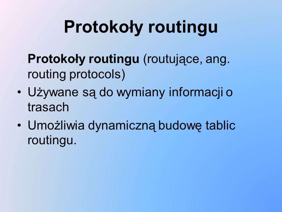 Protokoły routingu Protokoły routingu (routujące, ang. routing protocols) Używane są do wymiany informacji o trasach.