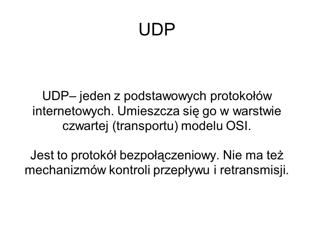 UDP UDP– jeden z podstawowych protokołów internetowych. Umieszcza się go w warstwie czwartej (transportu) modelu OSI.