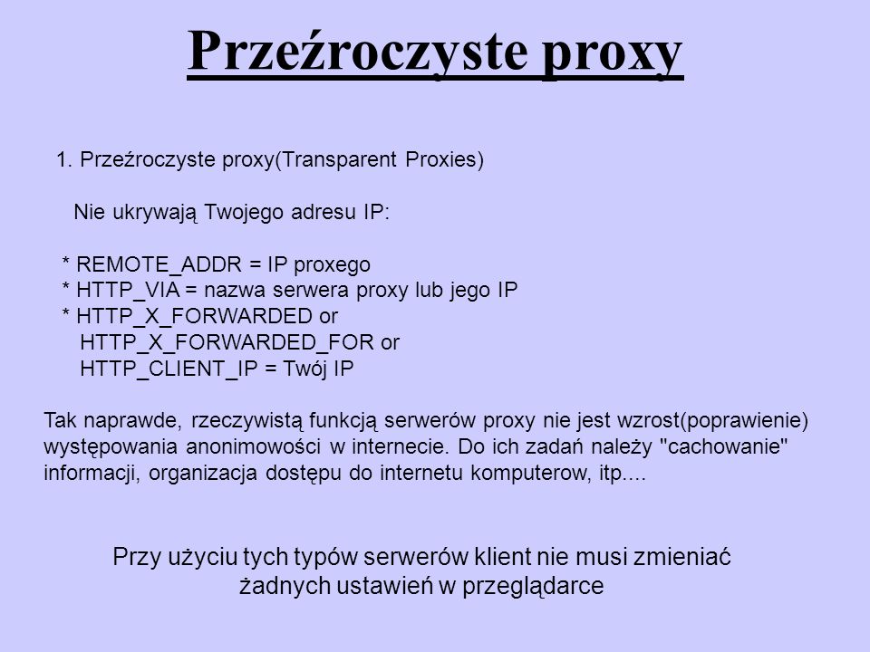 Przeźroczyste proxy 1. Przeźroczyste proxy(Transparent Proxies) Nie ukrywają Twojego adresu IP:
