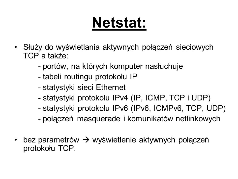 Netstat: Służy do wyświetlania aktywnych połączeń sieciowych TCP a także: - portów, na których komputer nasłuchuje.
