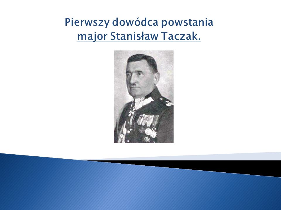 Pierwszy dowódca powstania major Stanisław Taczak.