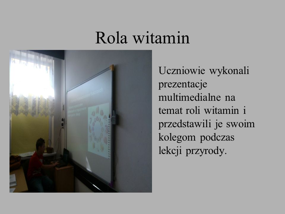 Rola witamin Uczniowie wykonali prezentacje multimedialne na temat roli witamin i przedstawili je swoim kolegom podczas lekcji przyrody.