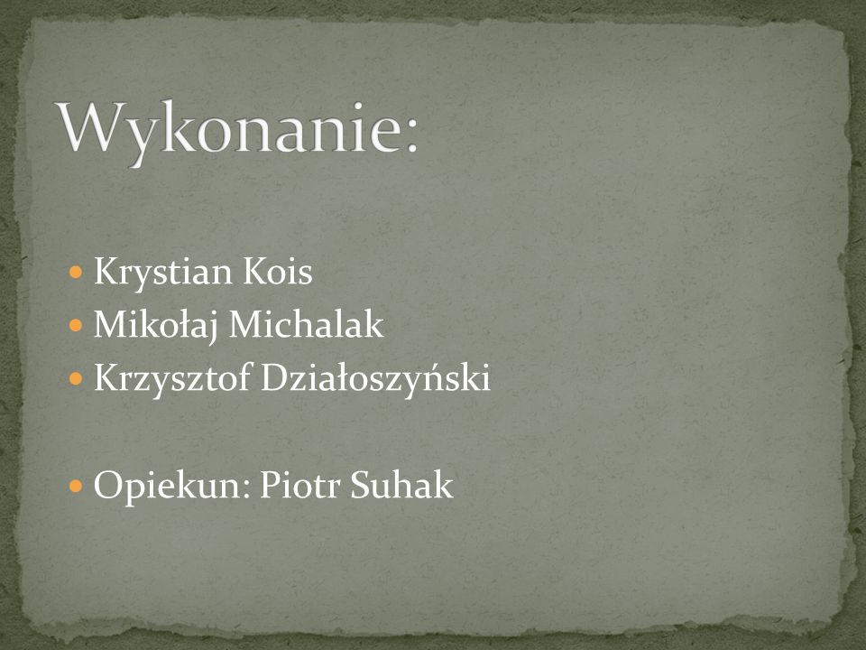 Wykonanie: Krystian Kois Mikołaj Michalak Krzysztof Działoszyński