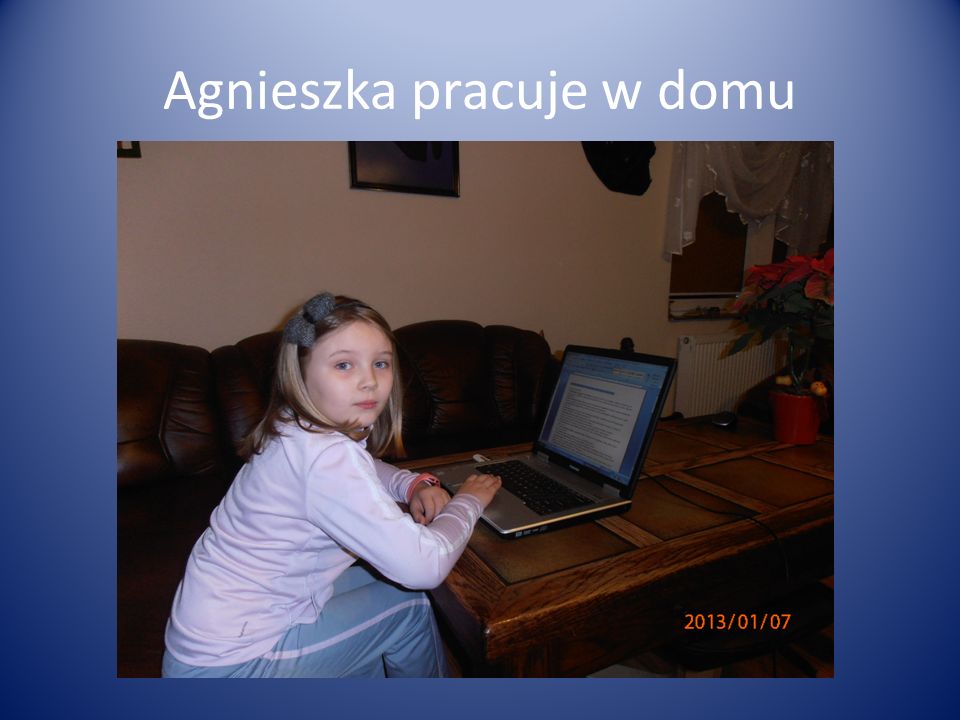 Agnieszka pracuje w domu
