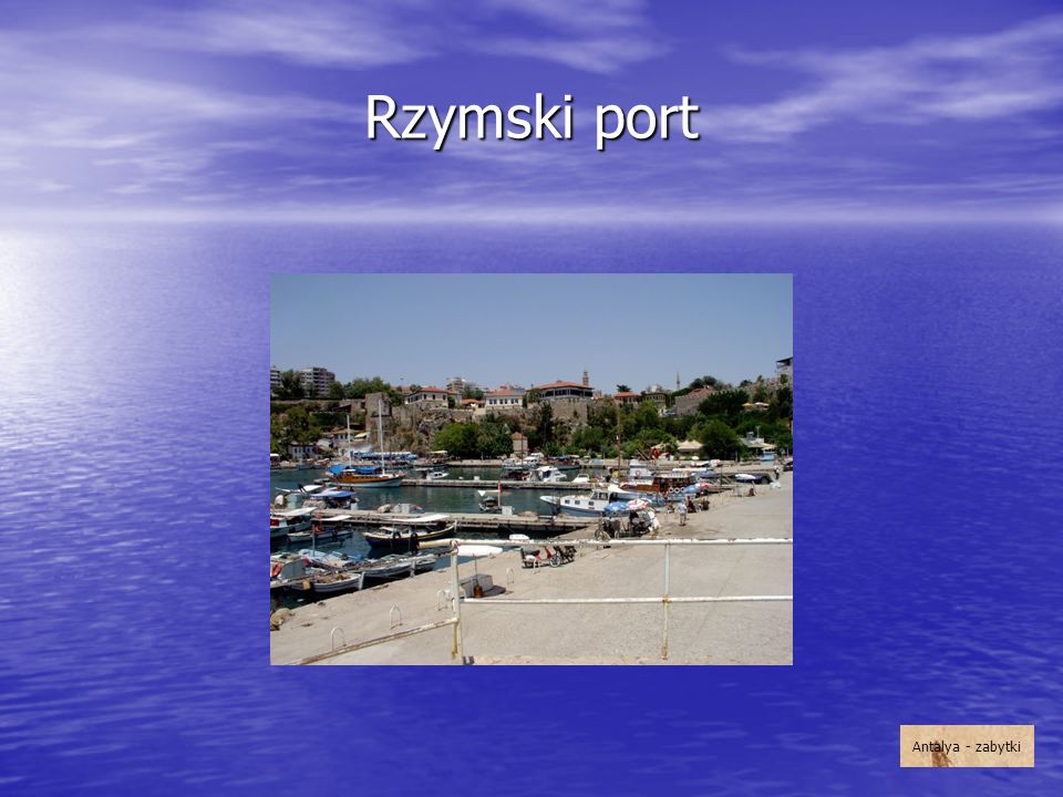Rzymski port Przez wiele wieków był najważniejszym obiektem komunikacyjnym Antalyi. Odrestaurowano go w latach 80. XX wieku.