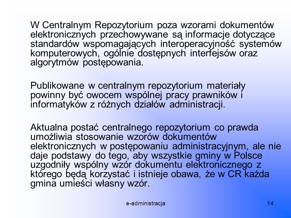 W Centralnym Repozytorium poza wzorami dokumentów elektronicznych przechowywane są informacje dotyczące standardów wspomagających interoperacyjność systemów komputerowych, ogólnie dostępnych interfejsów oraz algorytmów postępowania.