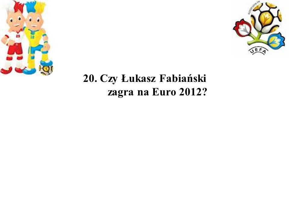 20. Czy Łukasz Fabiański zagra na Euro 2012