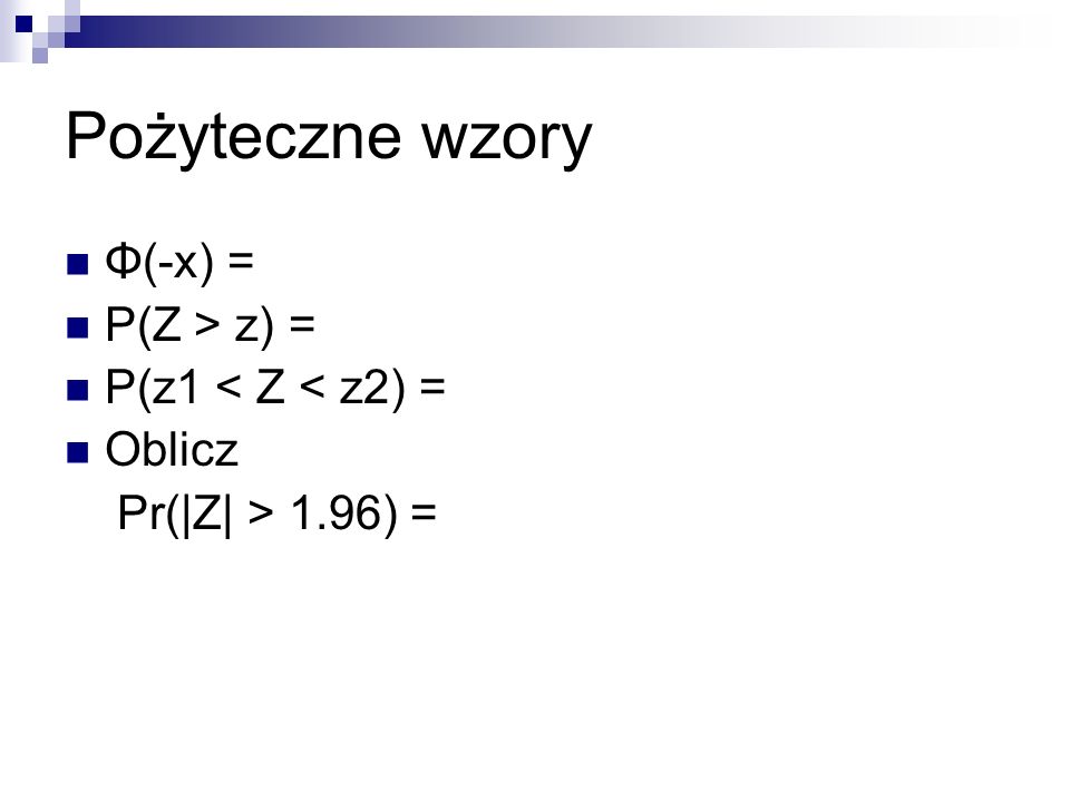 Pożyteczne wzory Φ(-x) = P(Z > z) = P(z1 < Z < z2) = Oblicz