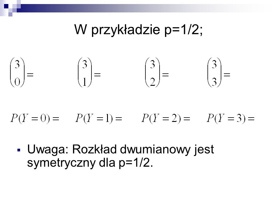 W przykładzie p=1/2; Uwaga: Rozkład dwumianowy jest symetryczny dla p=1/2.