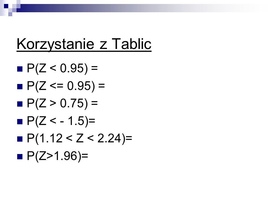 Korzystanie z Tablic P(Z < 0.95) = P(Z <= 0.95) =