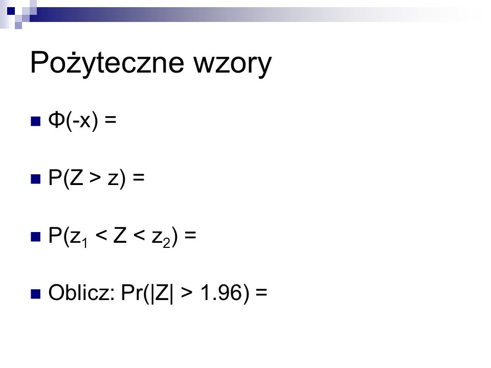 Pożyteczne wzory Φ(-x) = P(Z > z) = P(z1 < Z < z2) =