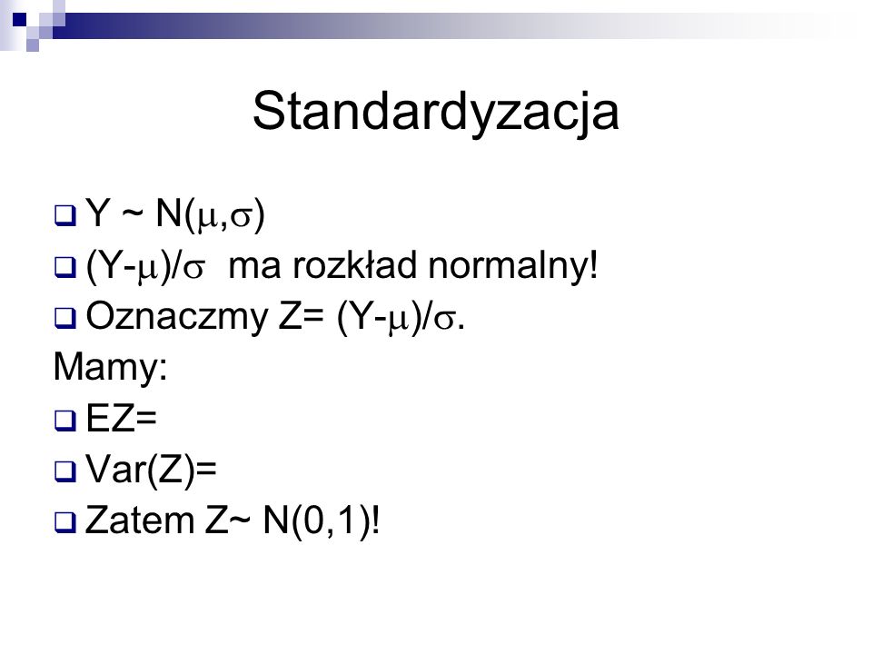 Standardyzacja Y ~ N(,) (Y-)/ ma rozkład normalny!