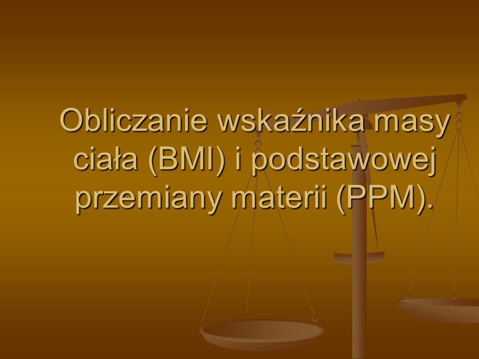 Obliczanie wskaźnika masy ciała (BMI) i podstawowej przemiany materii (PPM).