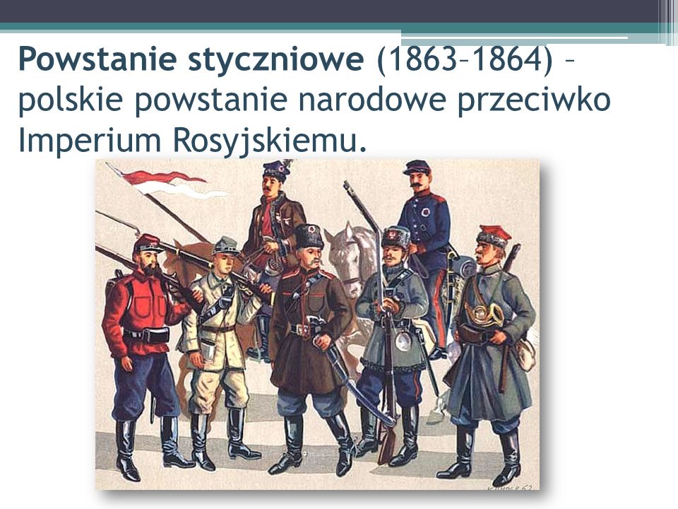 Powstanie styczniowe (1863–1864) – polskie powstanie narodowe przeciwko Imperium Rosyjskiemu.