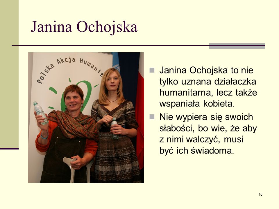 Janina Ochojska Janina Ochojska to nie tylko uznana działaczka humanitarna, lecz także wspaniała kobieta.