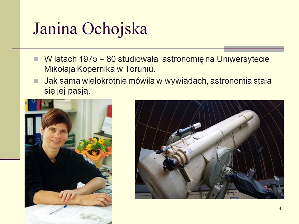 Janina Ochojska W latach 1975 – 80 studiowała astronomię na Uniwersytecie Mikołaja Kopernika w Toruniu.