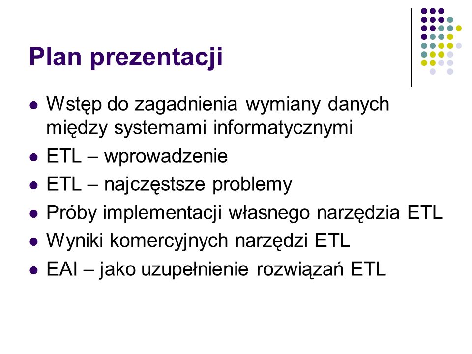 Plan prezentacji Wstęp do zagadnienia wymiany danych między systemami informatycznymi. ETL – wprowadzenie.