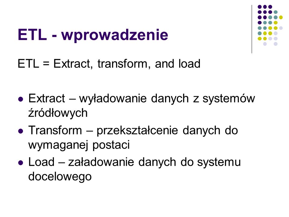 ETL - wprowadzenie ETL = Extract, transform, and load