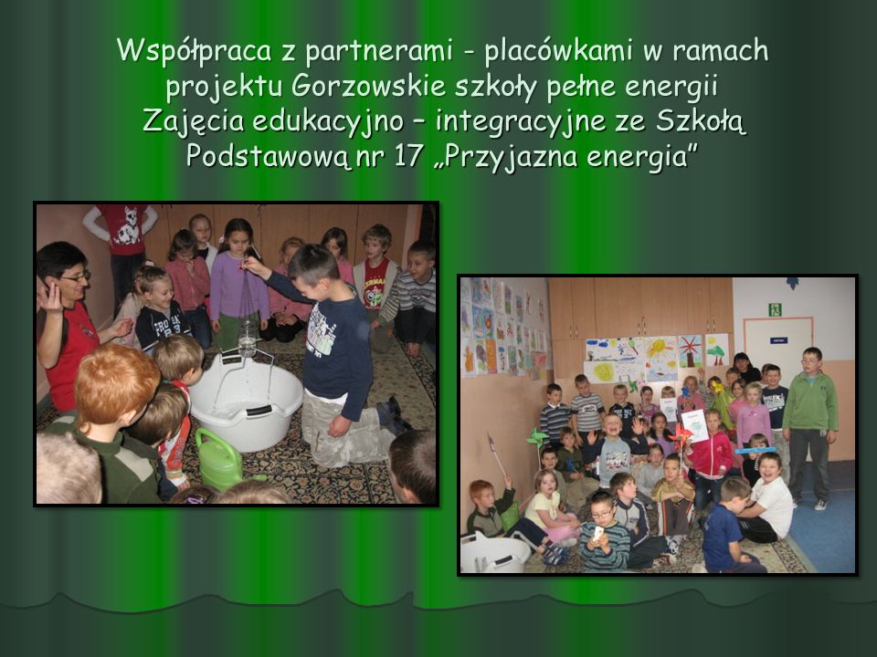 Współpraca z partnerami - placówkami w ramach projektu Gorzowskie szkoły pełne energii Zajęcia edukacyjno – integracyjne ze Szkołą Podstawową nr 17 „Przyjazna energia