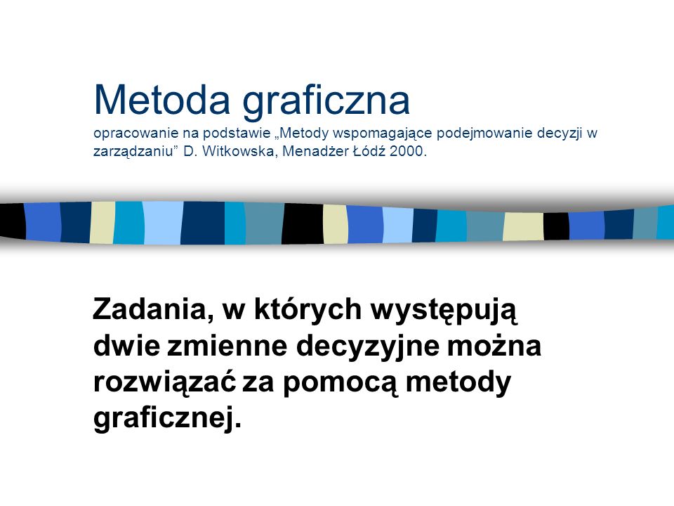 Metoda graficzna opracowanie na podstawie „Metody wspomagające podejmowanie decyzji w zarządzaniu D. Witkowska, Menadżer Łódź 2000.